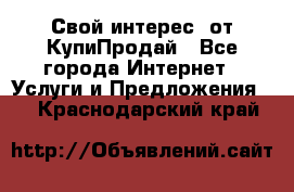 «Свой интерес» от КупиПродай - Все города Интернет » Услуги и Предложения   . Краснодарский край